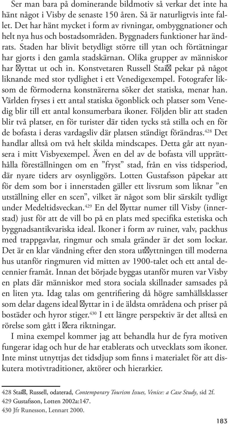 Staden har blivit betydligt större till ytan och förtätningar har gjorts i den gamla stadskärnan. Olika grupper av människor har flyttat ut och in.