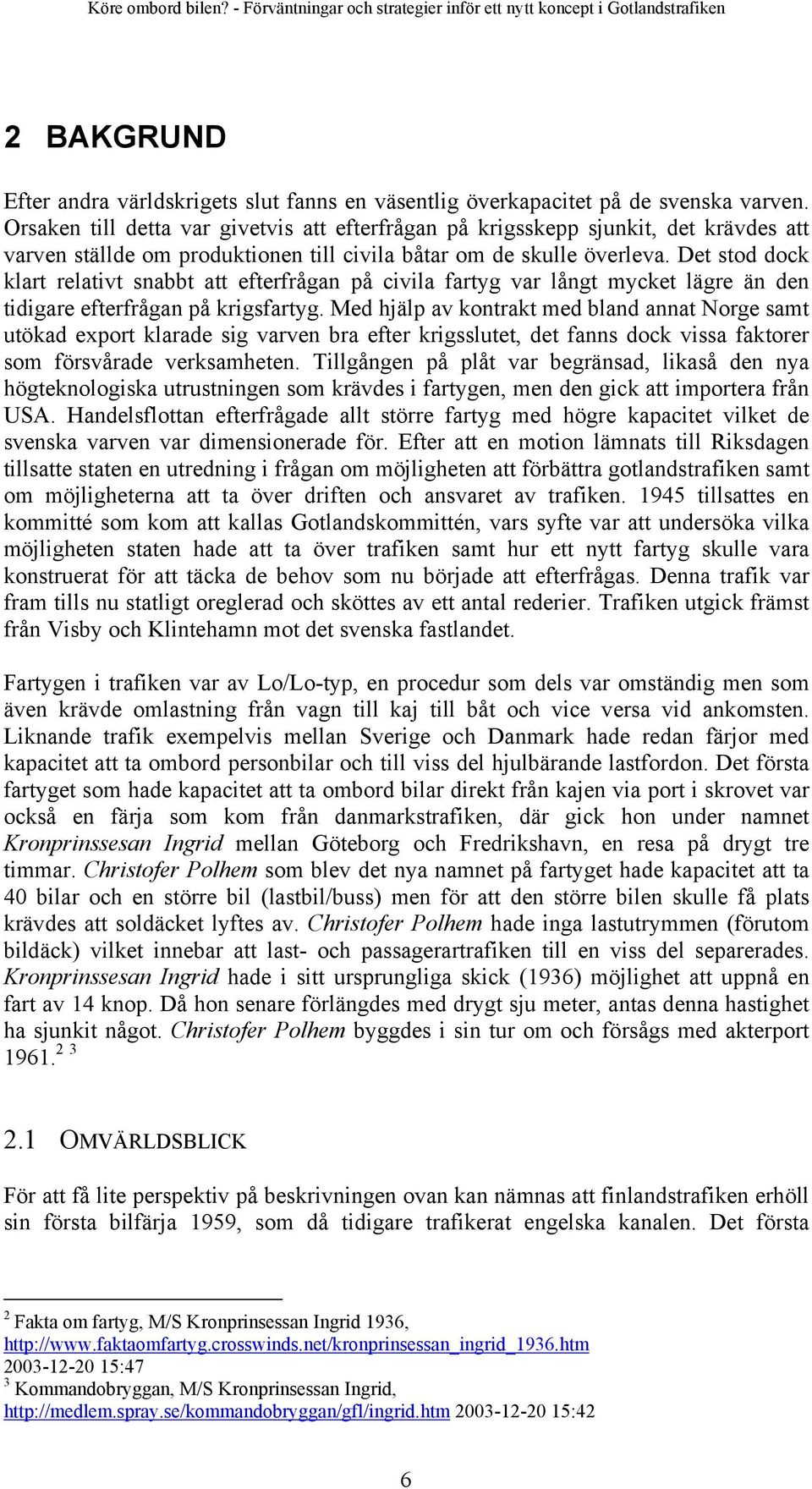 Det stod dock klart relativt snabbt att efterfrågan på civila fartyg var långt mycket lägre än den tidigare efterfrågan på krigsfartyg.