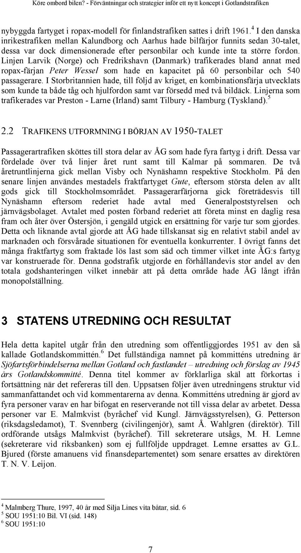 Linjen Larvik (Norge) och Fredrikshavn (Danmark) trafikerades bland annat med ropax-färjan Peter Wessel som hade en kapacitet på 60 personbilar och 540 passagerare.