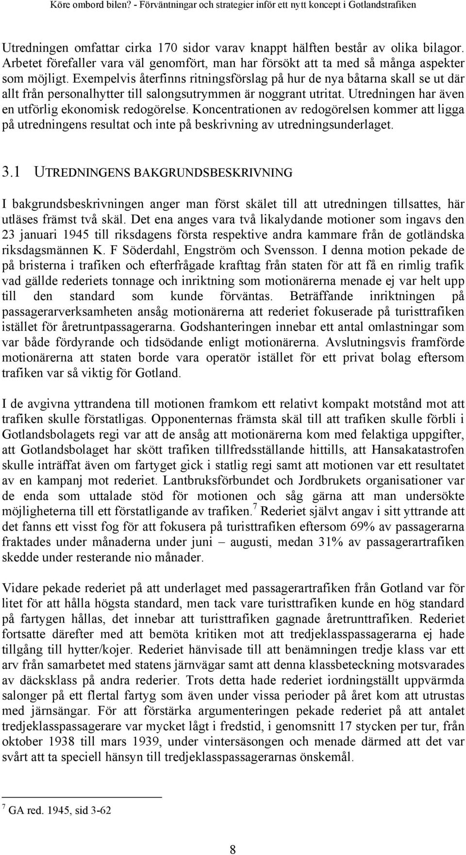 Koncentrationen av redogörelsen kommer att ligga på utredningens resultat och inte på beskrivning av utredningsunderlaget. 3.