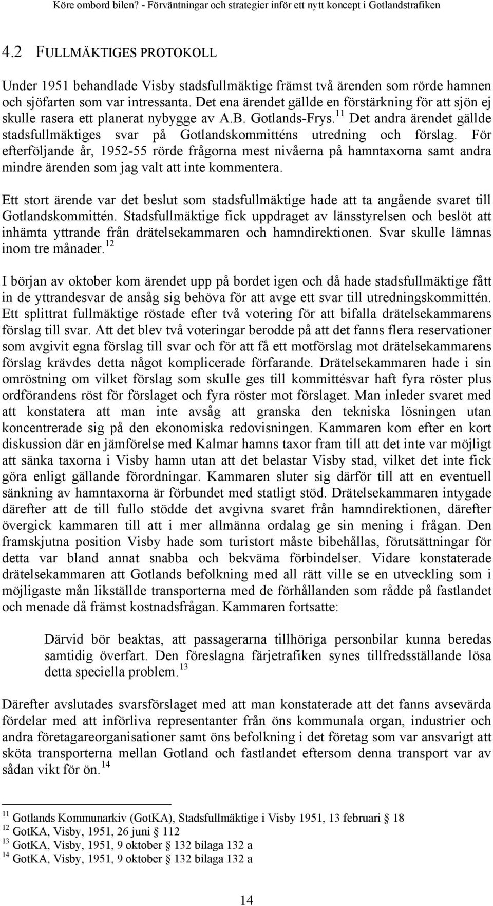 11 Det andra ärendet gällde stadsfullmäktiges svar på Gotlandskommitténs utredning och förslag.