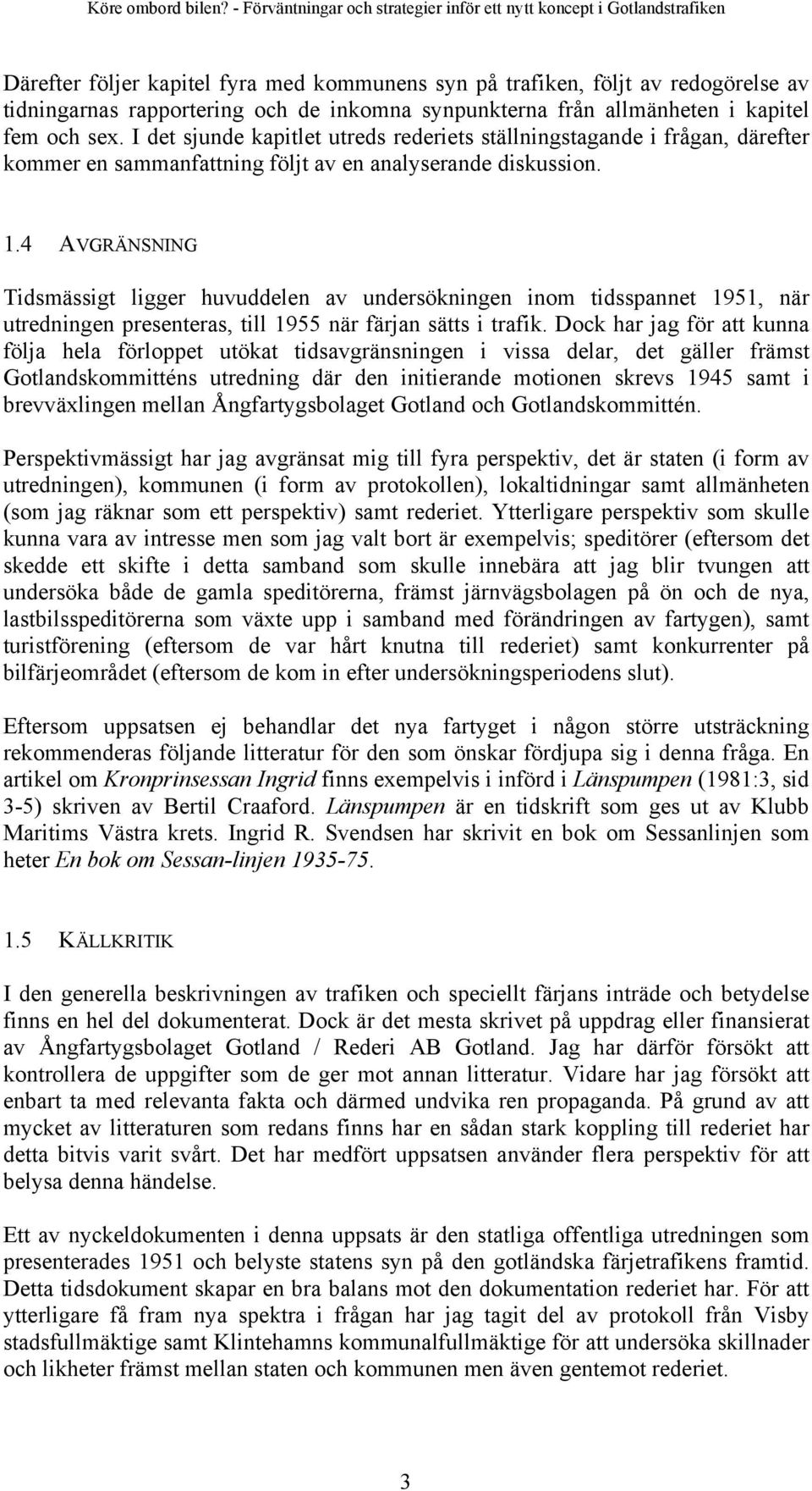 4 AVGRÄNSNING Tidsmässigt ligger huvuddelen av undersökningen inom tidsspannet 1951, när utredningen presenteras, till 1955 när färjan sätts i trafik.