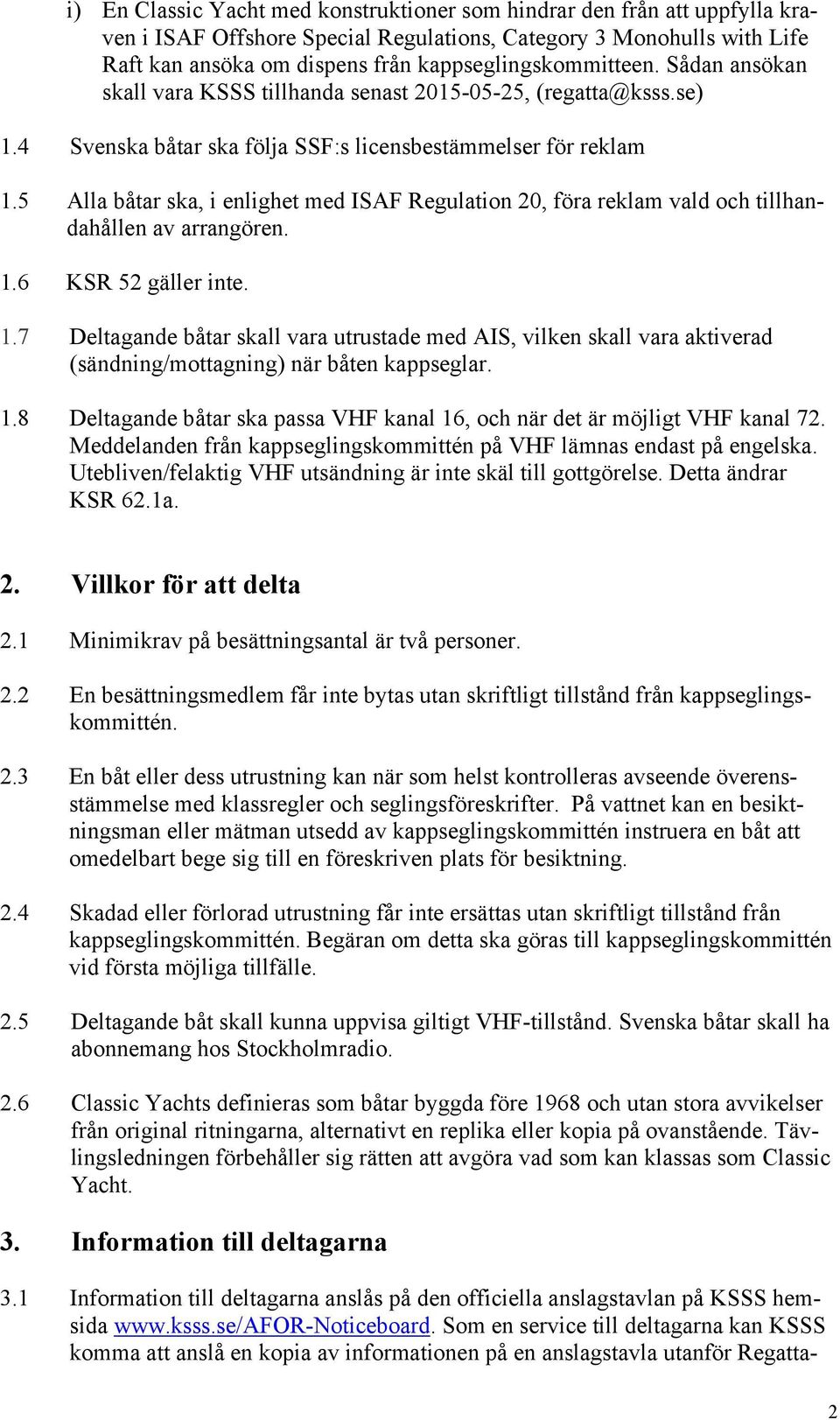 5 Alla båtar ska, i enlighet med ISAF Regulation 20, föra reklam vald och tillhandahållen av arrangören. 1.