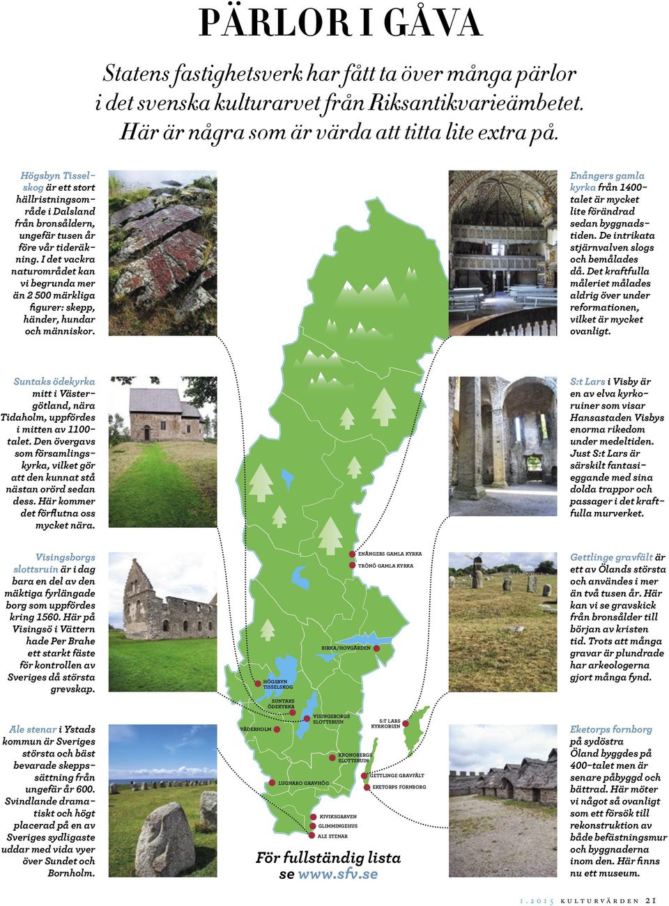 I det vackra naturområdet kan vi begrunda mer än 2 500 märkliga figurer: skepp, händer, hundar och människor. Enångers gamla kyrka från 1400- talet är mycket lite förändrad sedan byggnadstiden.