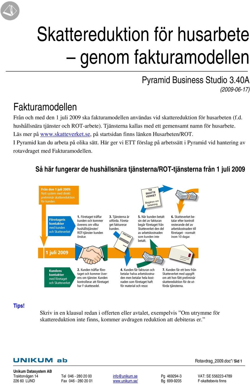 Tjänsterna kallas med ett gemensamt namn för husarbete. Läs mer på www.skatteverket.se, på startsidan finns länken Husarbeten/ROT. I Pyramid kan du arbeta på olika sätt.