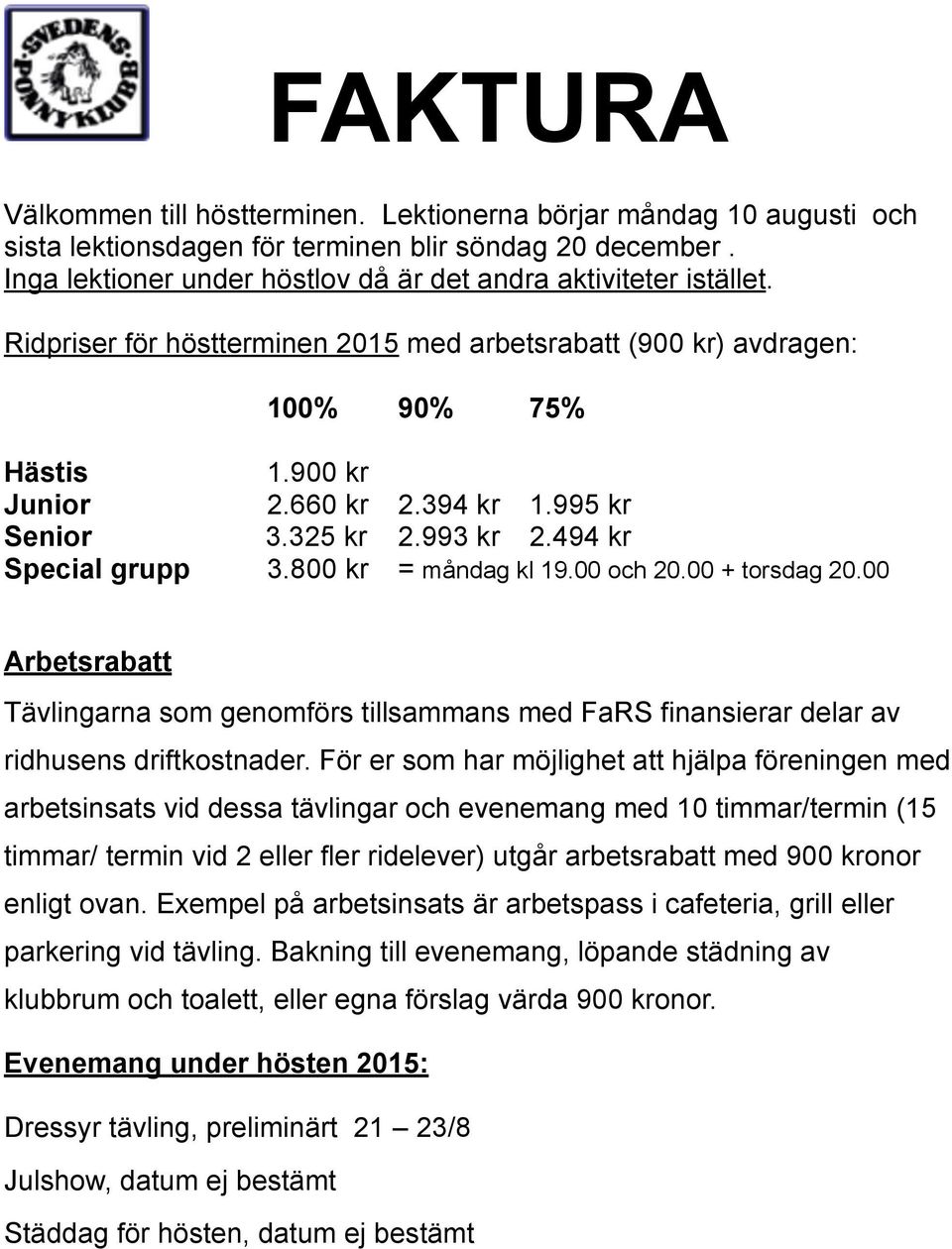 995 kr Senior 3.325 kr 2.993 kr 2.494 kr Special grupp 3.800 kr = måndag kl 19.00 och 20.00 + torsdag 20.