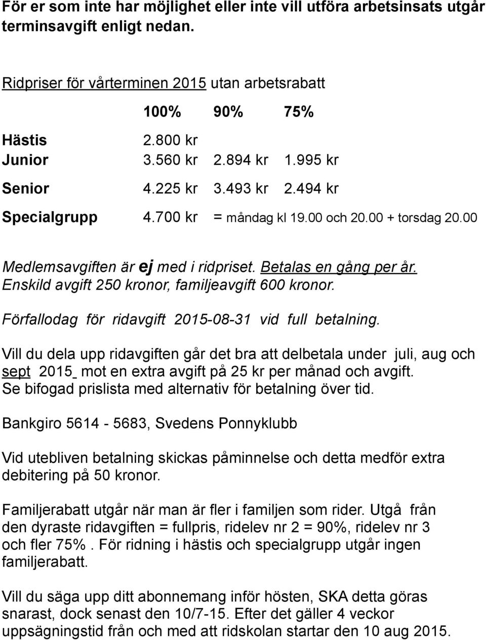 Enskild avgift 250 kronor, familjeavgift 600 kronor. Förfallodag för ridavgift 2015-08-31 vid full betalning.