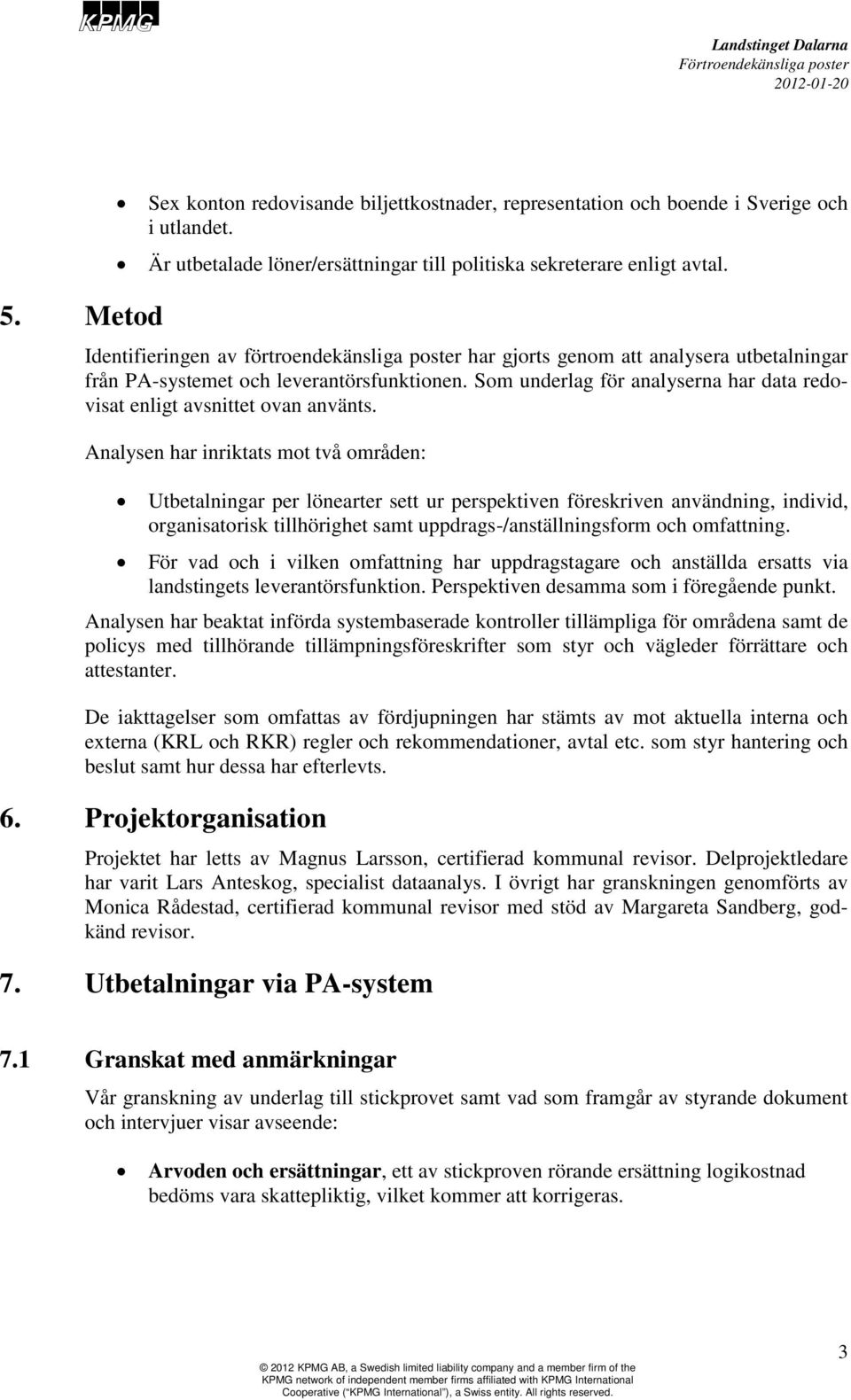 Som underlag för analyserna har data redovisat enligt avsnittet ovan använts.