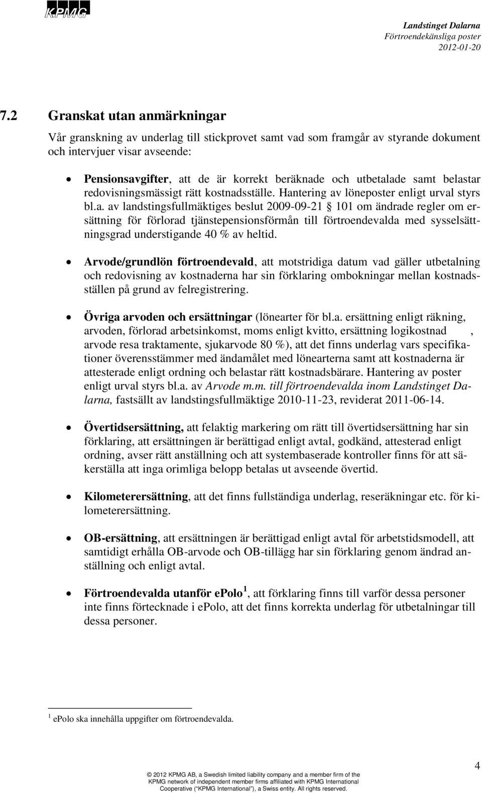 Arvode/grundlön förtroendevald, att motstridiga datum vad gäller utbetalning och redovisning av kostnaderna har sin förklaring ombokningar mellan kostnadsställen på grund av felregistrering.