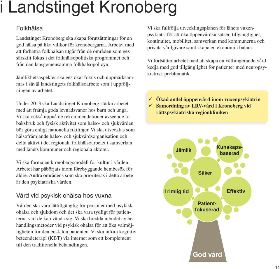 Jämlikhetsaspekter ska ges ökat fokus och uppmärksammas i såväl landstingets folkhälsoarbete som i uppföljningen av arbetet.