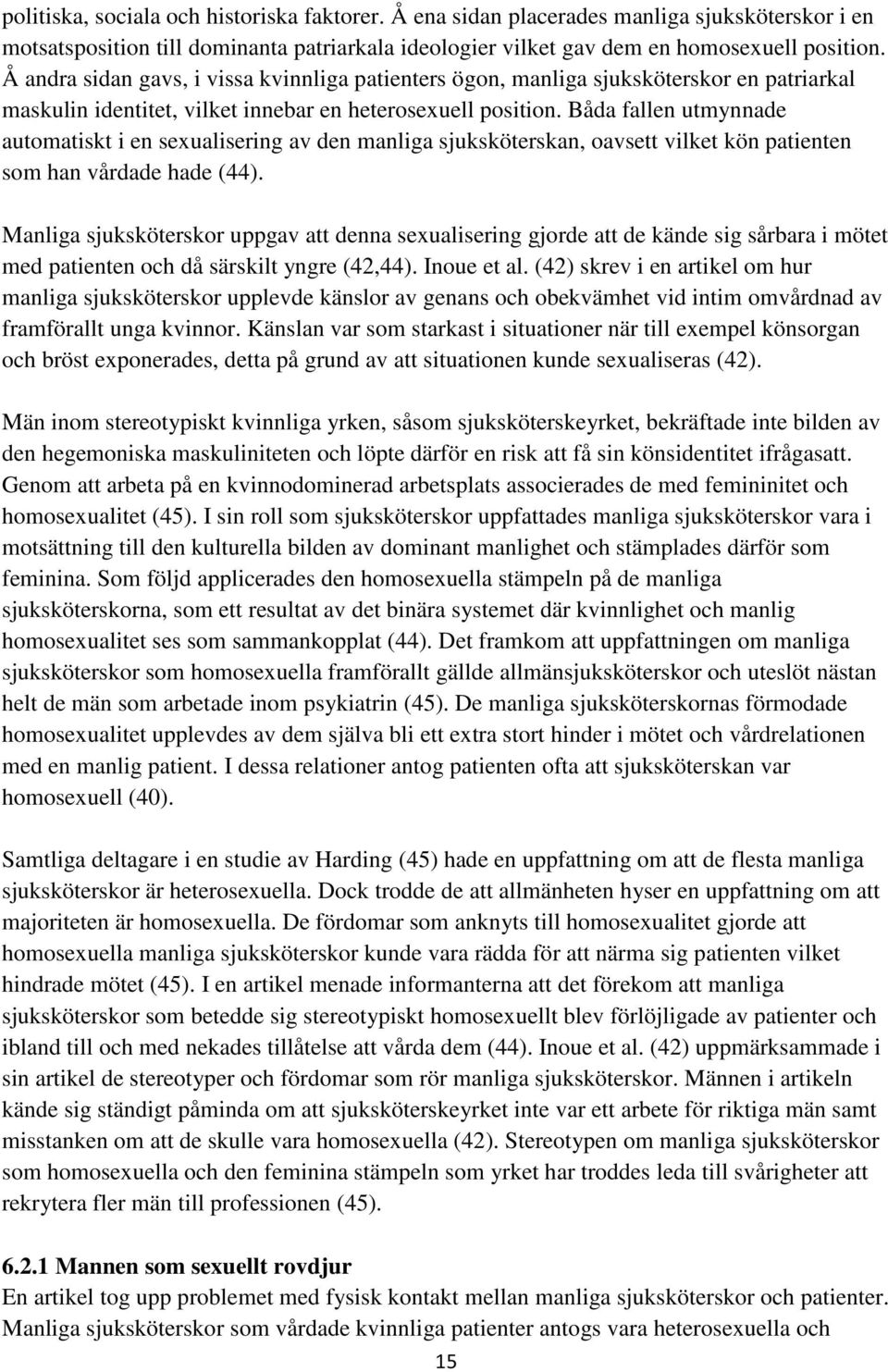 Båda fallen utmynnade automatiskt i en sexualisering av den manliga sjuksköterskan, oavsett vilket kön patienten som han vårdade hade (44).