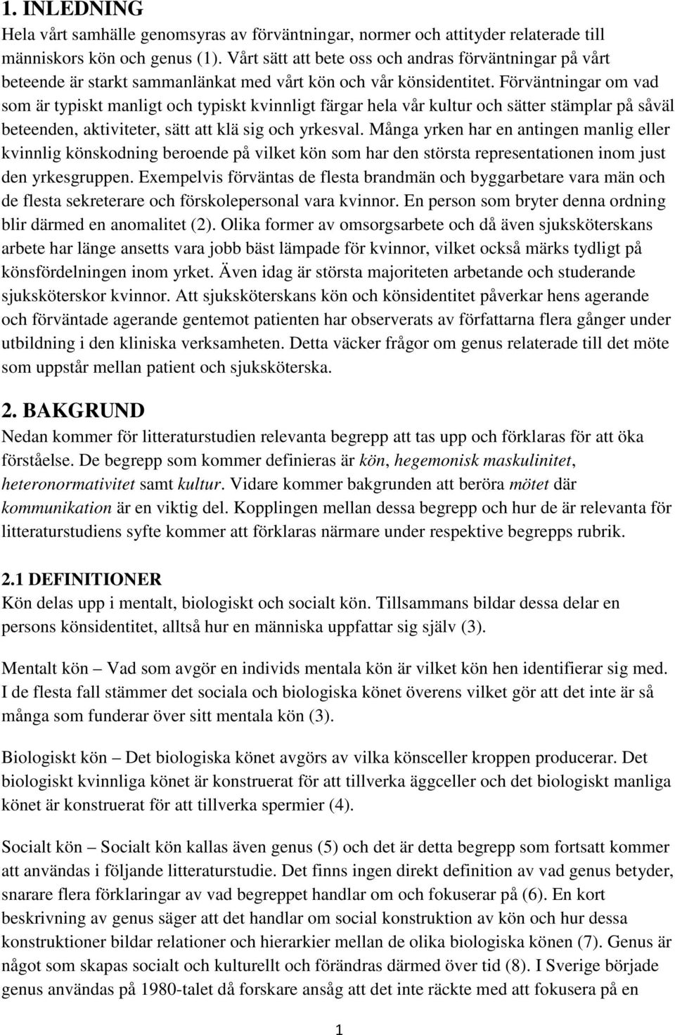 Förväntningar om vad som är typiskt manligt och typiskt kvinnligt färgar hela vår kultur och sätter stämplar på såväl beteenden, aktiviteter, sätt att klä sig och yrkesval.