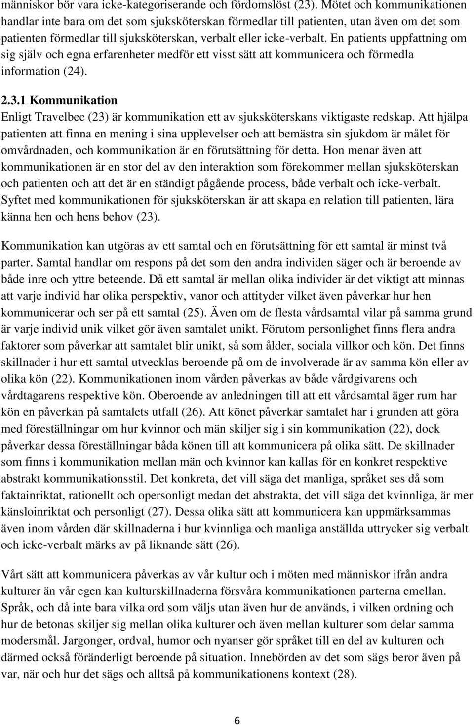 En patients uppfattning om sig själv och egna erfarenheter medför ett visst sätt att kommunicera och förmedla information (24). 2.3.