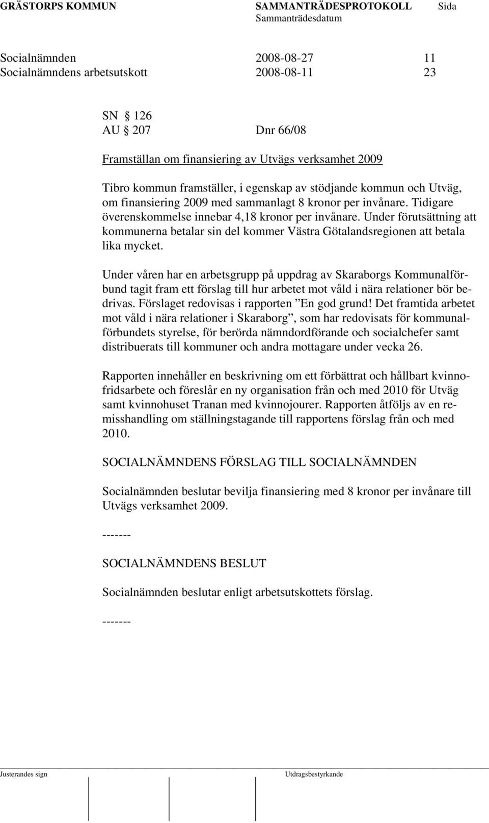 Under förutsättning att kommunerna betalar sin del kommer Västra Götalandsregionen att betala lika mycket.