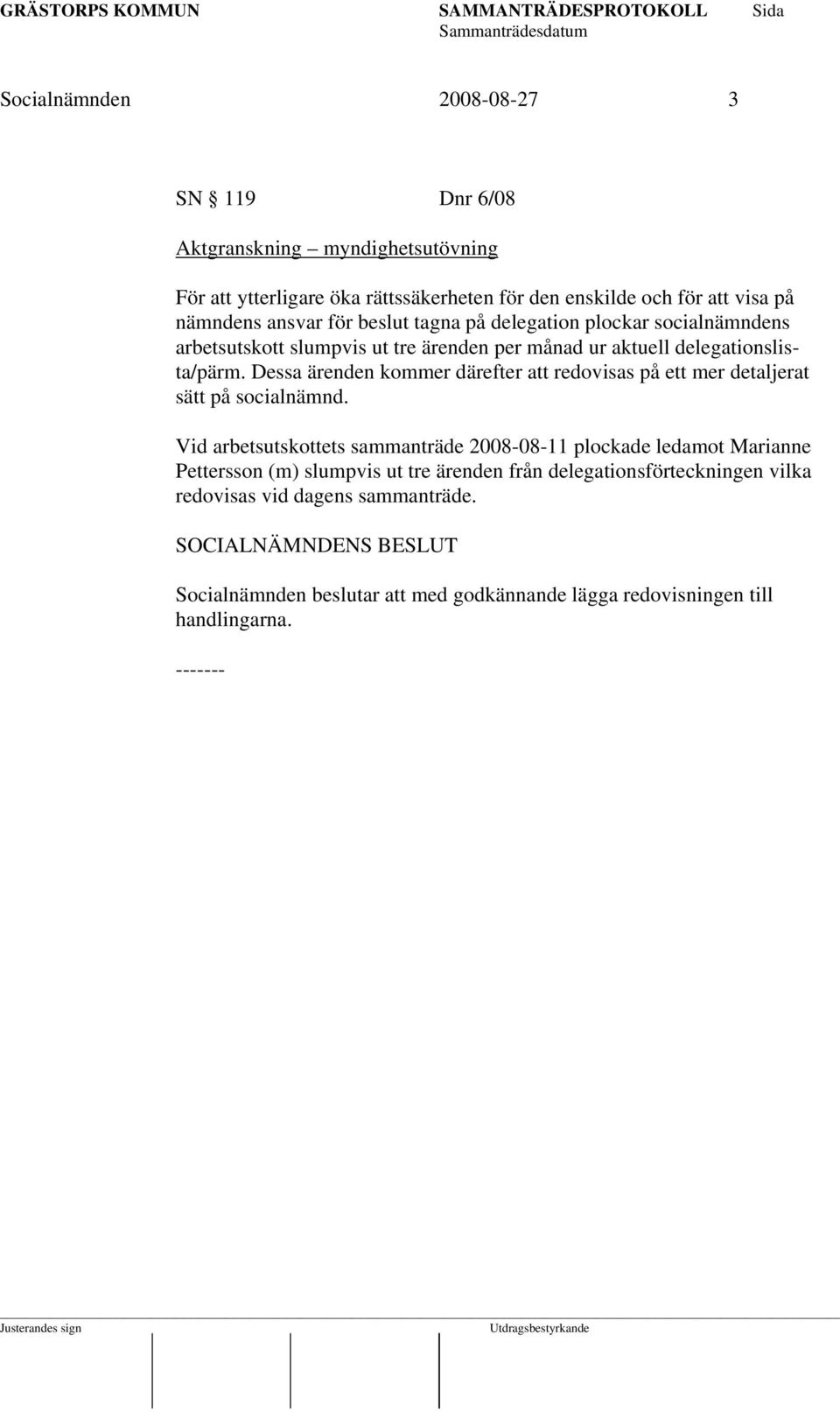 Dessa ärenden kommer därefter att redovisas på ett mer detaljerat sätt på socialnämnd.