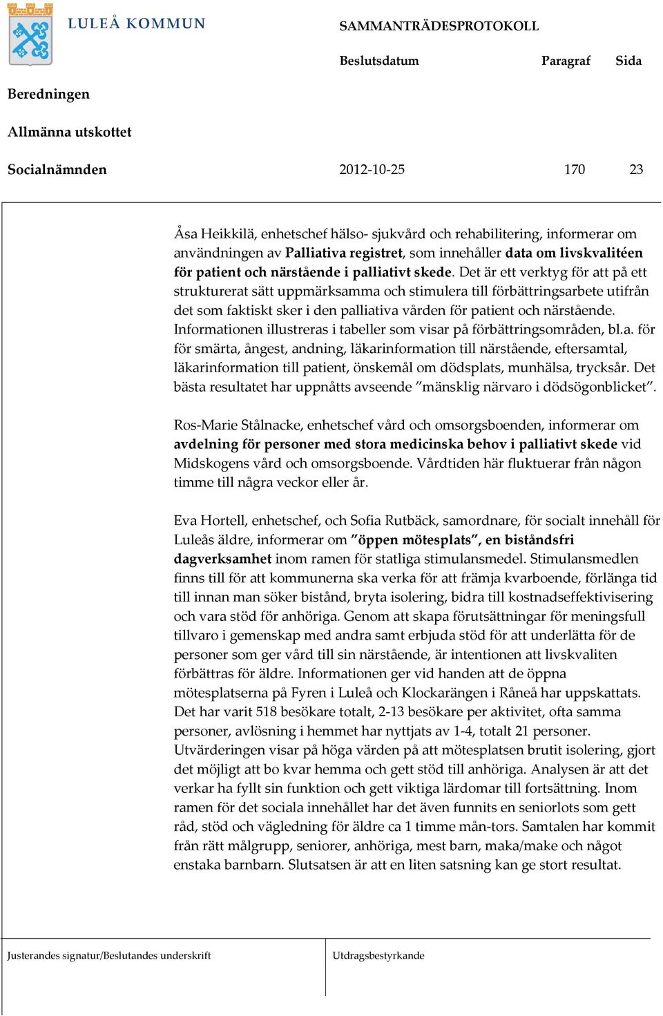 Det är ett verktyg för att på ett strukturerat sätt uppmärksamma och stimulera till förbättringsarbete utifrån det som faktiskt sker i den palliativa vården för patient och närstående.