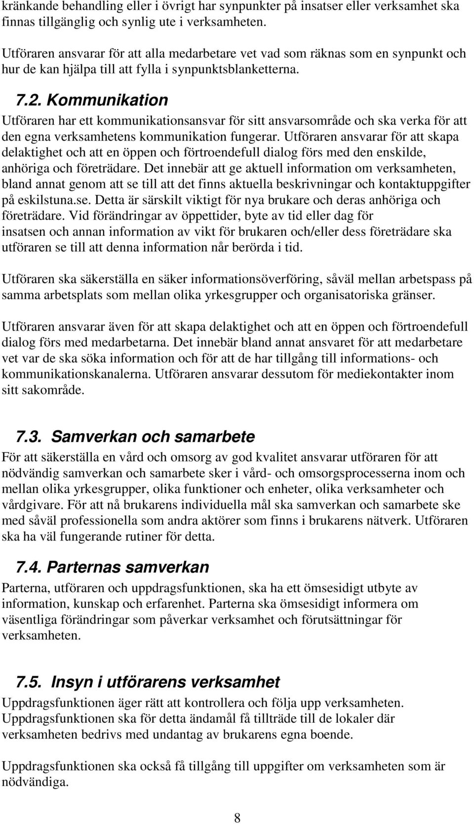 Kommunikation Utföraren har ett kommunikationsansvar för sitt ansvarsområde och ska verka för att den egna verksamhetens kommunikation fungerar.