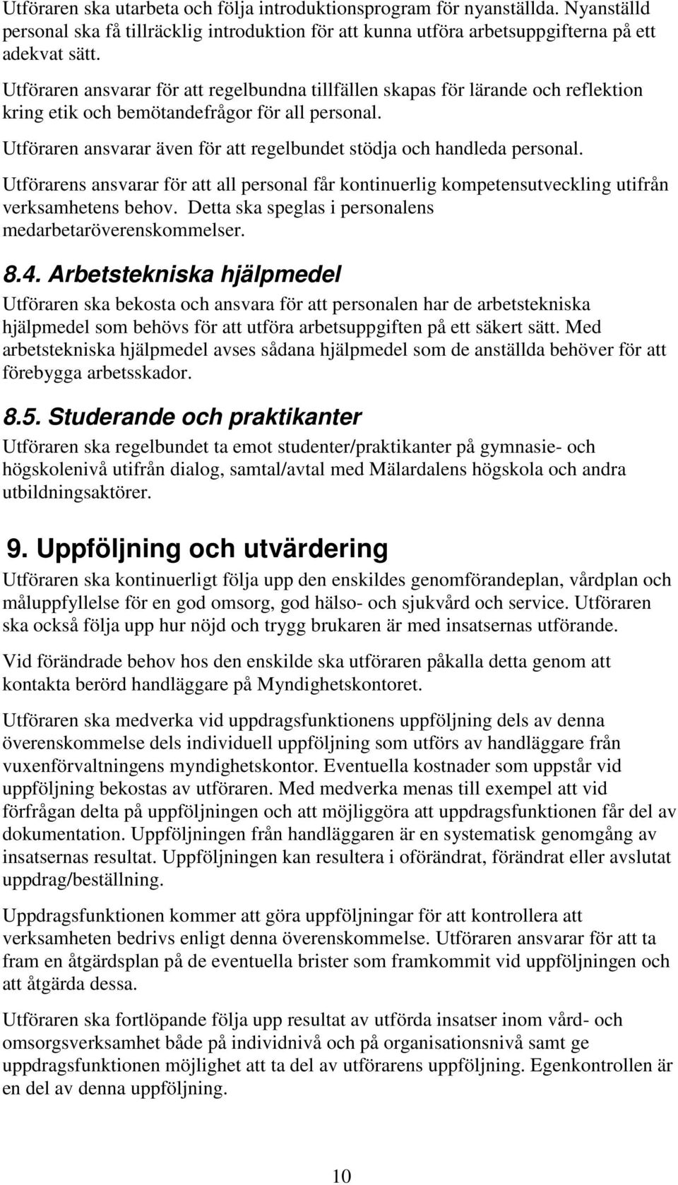 Utföraren ansvarar även för att regelbundet stödja och handleda personal. Utförarens ansvarar för att all personal får kontinuerlig kompetensutveckling utifrån verksamhetens behov.