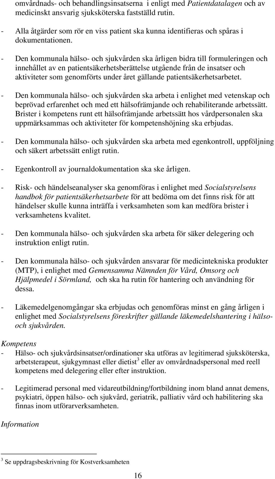 - Den kommunala hälso- och sjukvården ska årligen bidra till formuleringen och innehållet av en patientsäkerhetsberättelse utgående från de insatser och aktiviteter som genomförts under året gällande