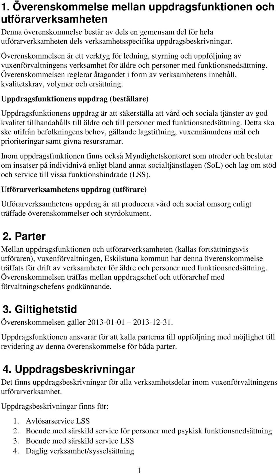 Överenskommelsen reglerar åtagandet i form av verksamhetens innehåll, kvalitetskrav, volymer och ersättning.