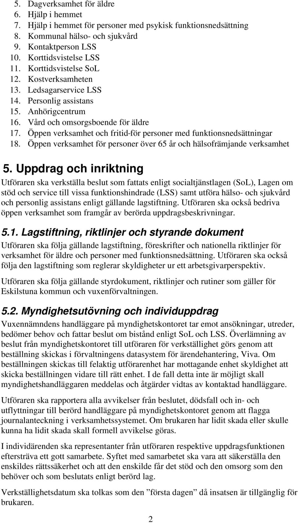 Öppen verksamhet och fritid för personer med funktionsnedsättningar 18. Öppen verksamhet för personer över 65 år och hälsofrämjande verksamhet 5.