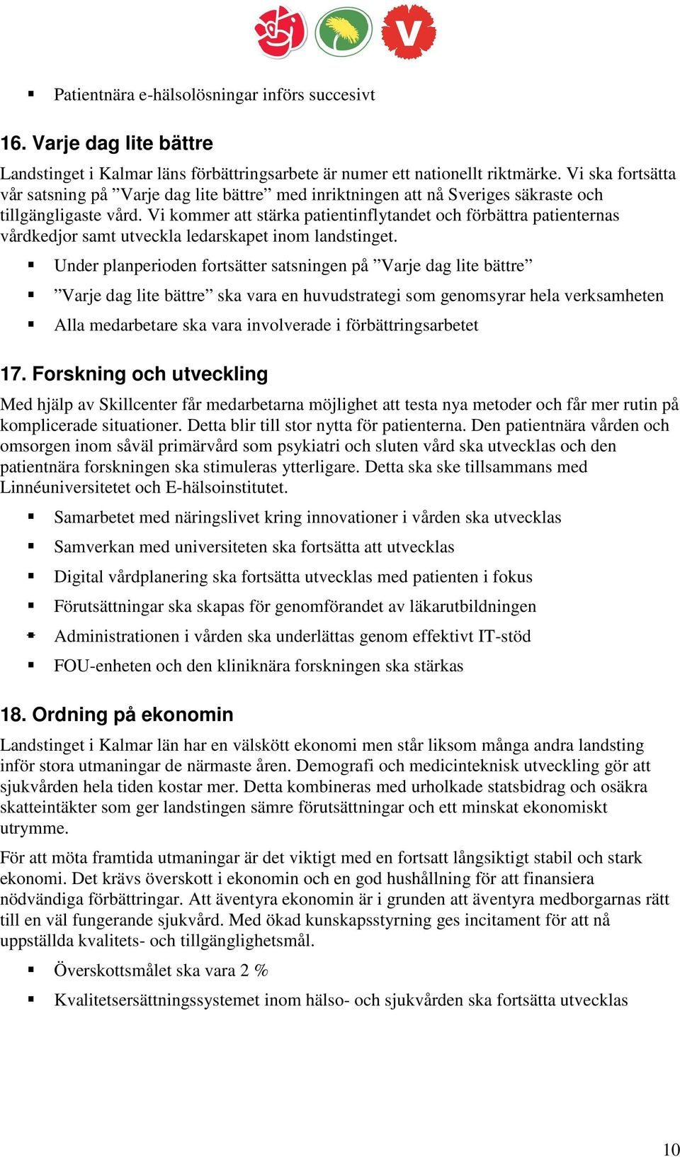 Vi kommer att stärka patientinflytandet och förbättra patienternas vårdkedjor samt utveckla ledarskapet inom landstinget.