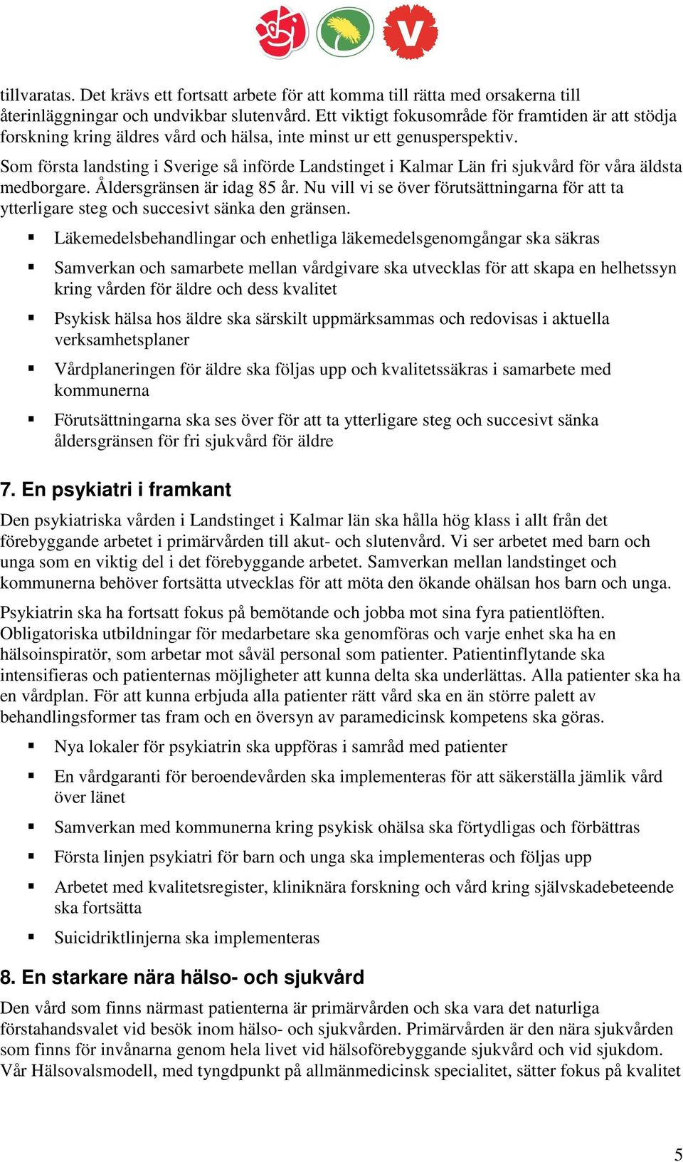 Som första landsting i Sverige så införde Landstinget i Kalmar Län fri sjukvård för våra äldsta medborgare. Åldersgränsen är idag 85 år.