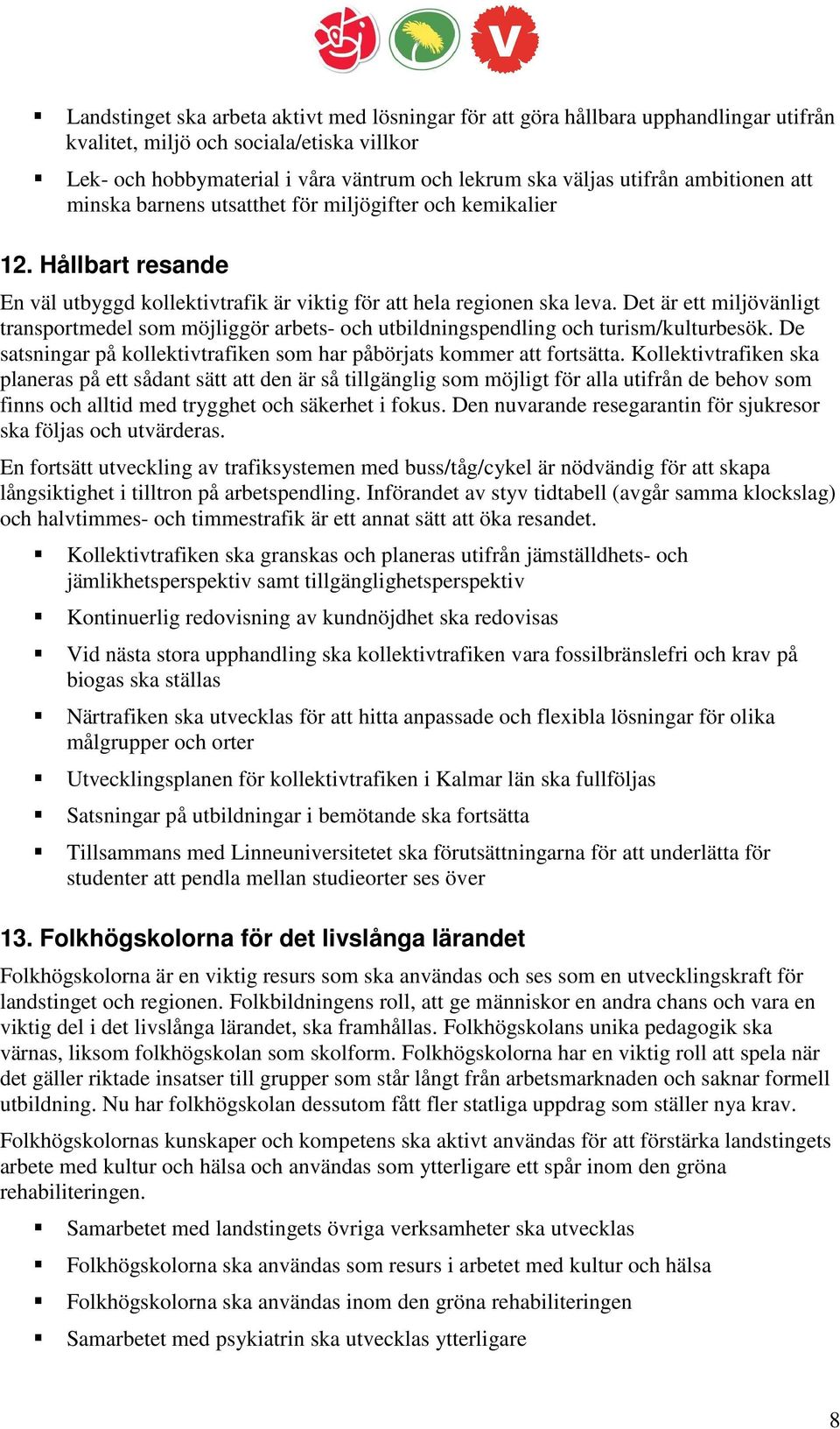 Det är ett miljövänligt transportmedel som möjliggör arbets- och utbildningspendling och turism/kulturbesök. De satsningar på kollektivtrafiken som har påbörjats kommer att fortsätta.