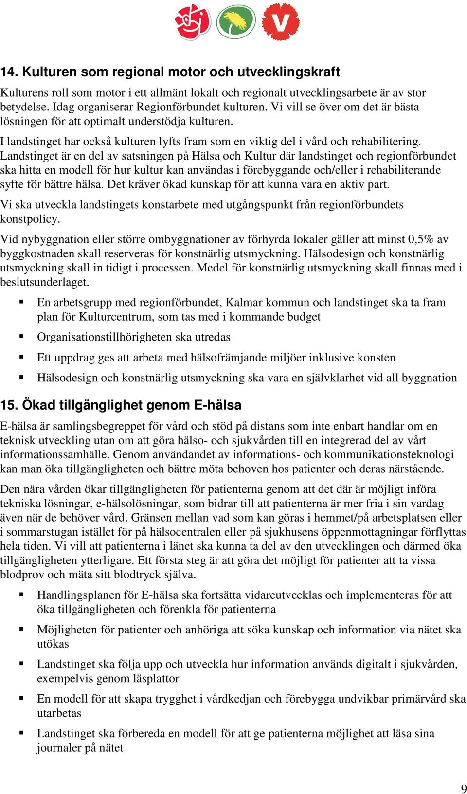 Landstinget är en del av satsningen på Hälsa och Kultur där landstinget och regionförbundet ska hitta en modell för hur kultur kan användas i förebyggande och/eller i rehabiliterande syfte för bättre