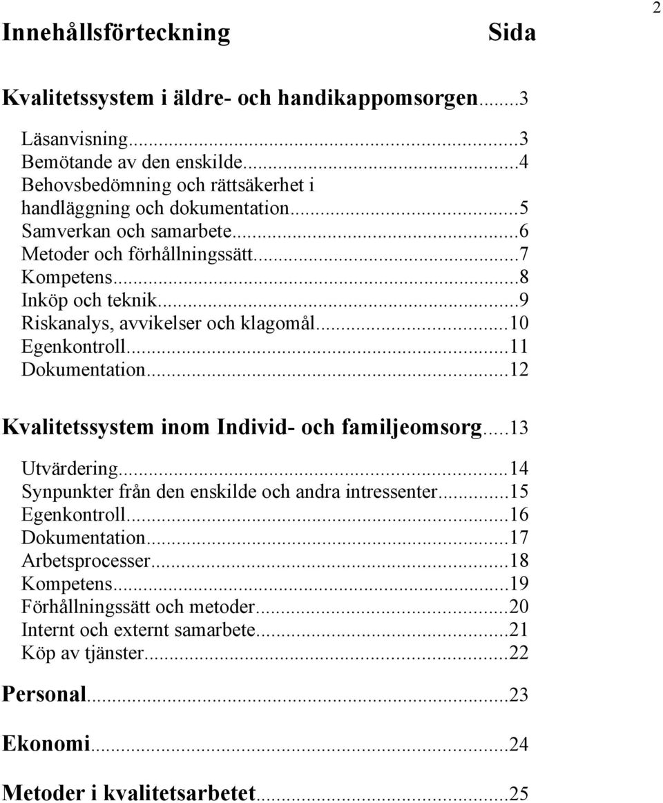 ..9 Riskanalys, avvikelser och klagomål...10 Egenkontroll...11 Dokumentation...12 Kvalitetssystem inom Individ- och familjeomsorg...13 Utvärdering.