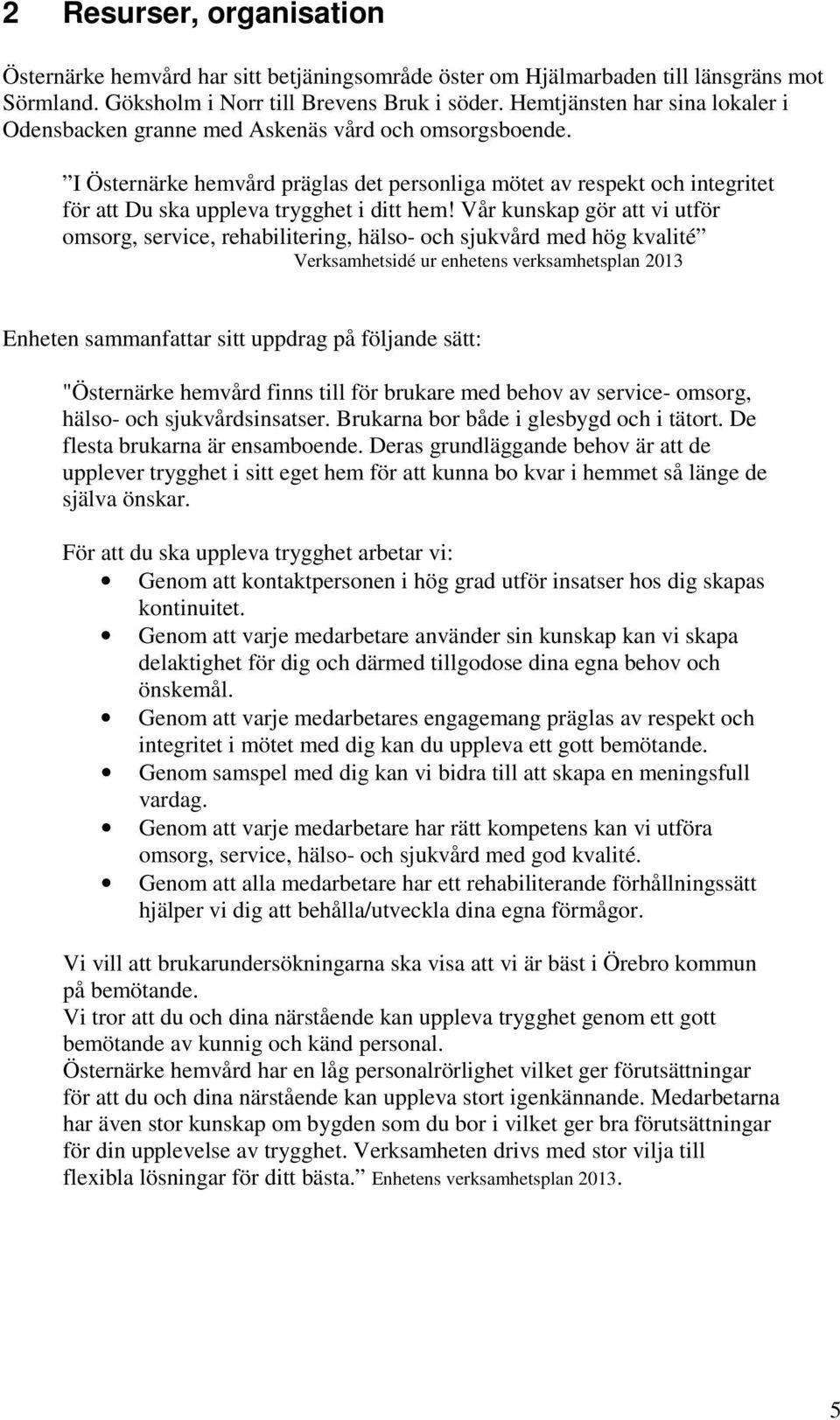 I Östernärke hemvård präglas det personliga mötet av respekt och integritet för att Du ska uppleva trygghet i ditt hem!