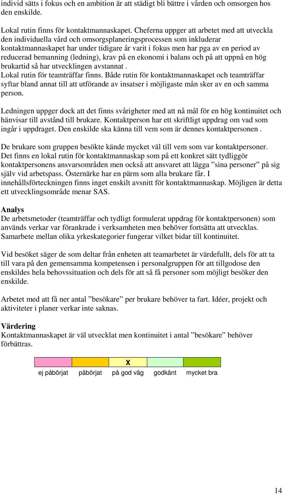 reducerad bemanning (ledning), krav på en ekonomi i balans och på att uppnå en hög brukartid så har utvecklingen avstannat. Lokal rutin för teamträffar finns.