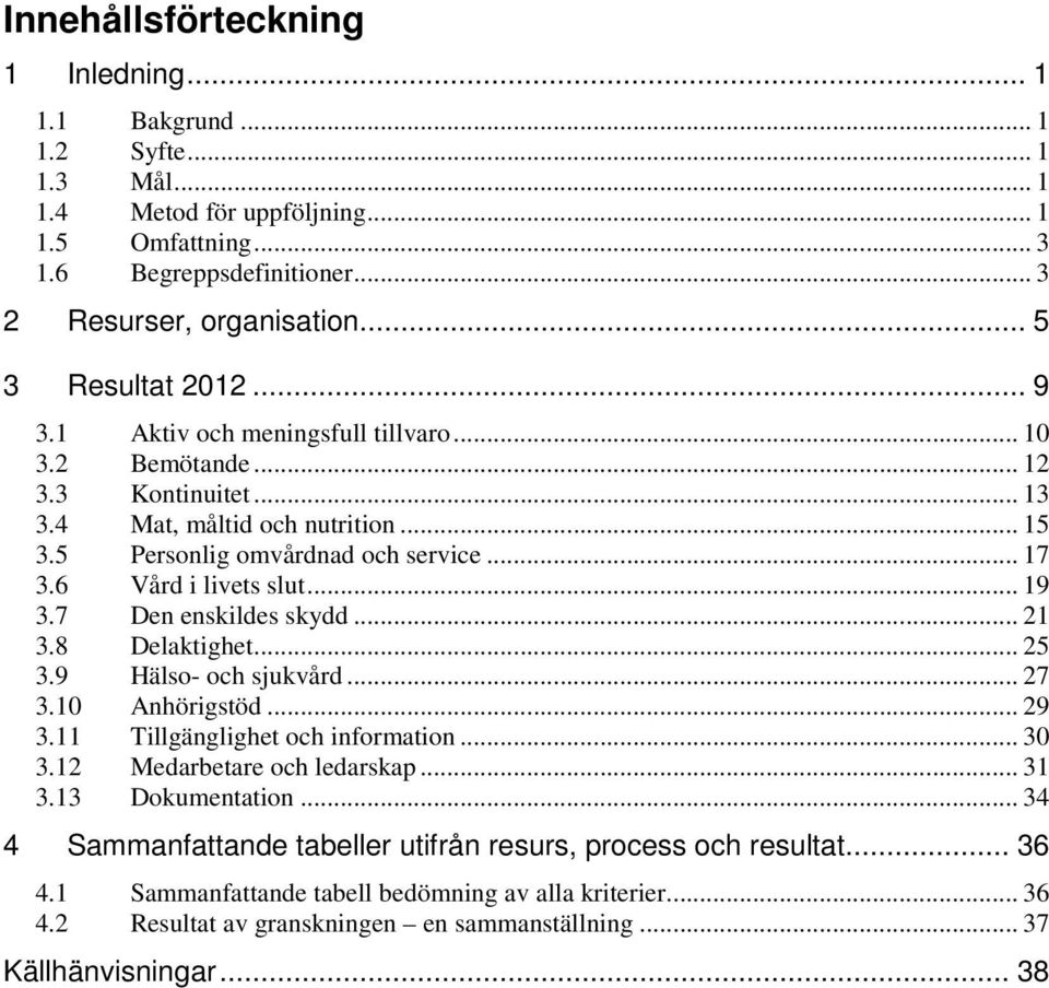6 Vård i livets slut... 19 3.7 Den enskildes skydd... 21 3.8 Delaktighet... 25 3.9 Hälso- och sjukvård... 27 3.10 Anhörigstöd... 29 3.11 Tillgänglighet och information... 30 3.