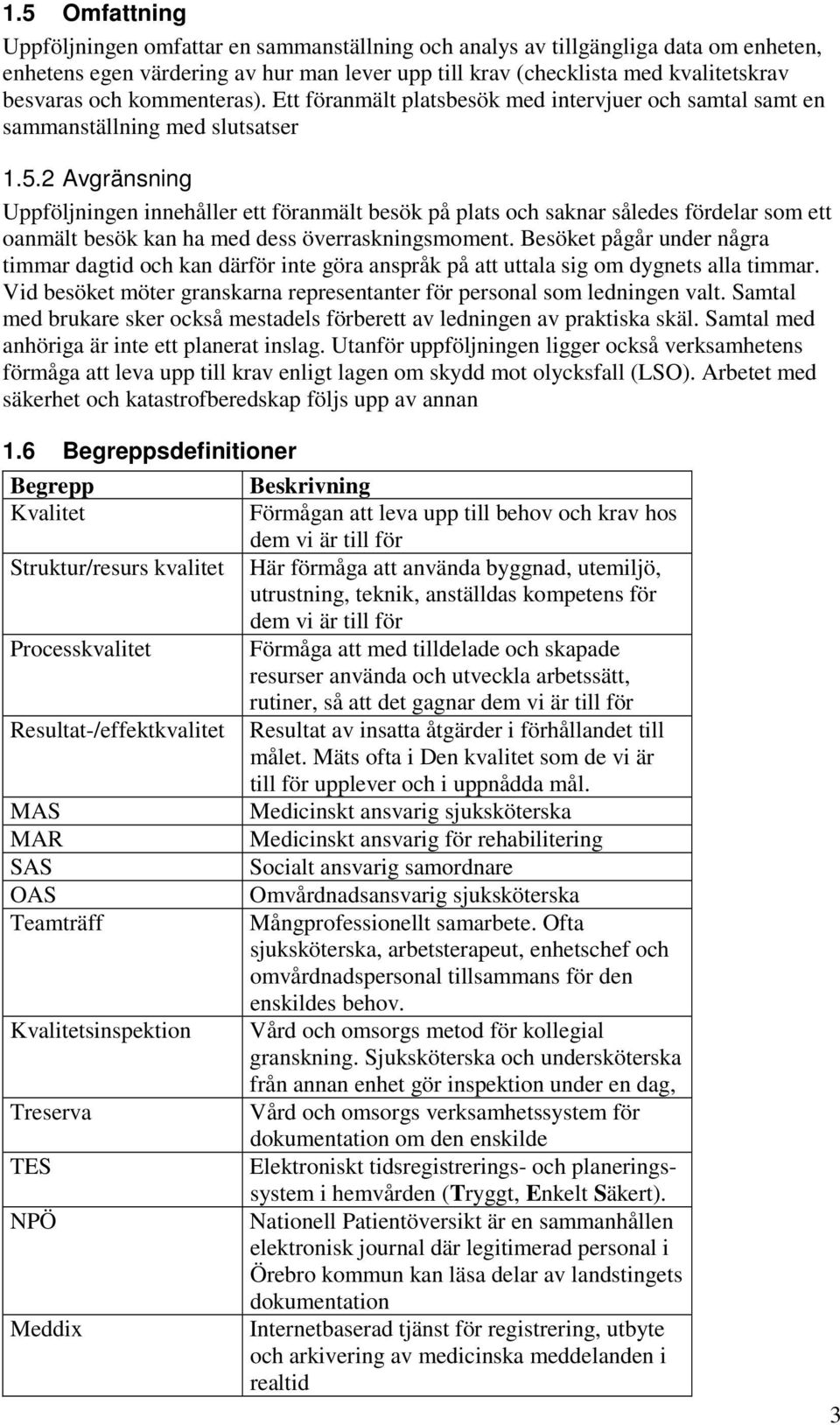 2 Avgränsning Uppföljningen innehåller ett föranmält besök på plats och saknar således fördelar som ett oanmält besök kan ha med dess överraskningsmoment.