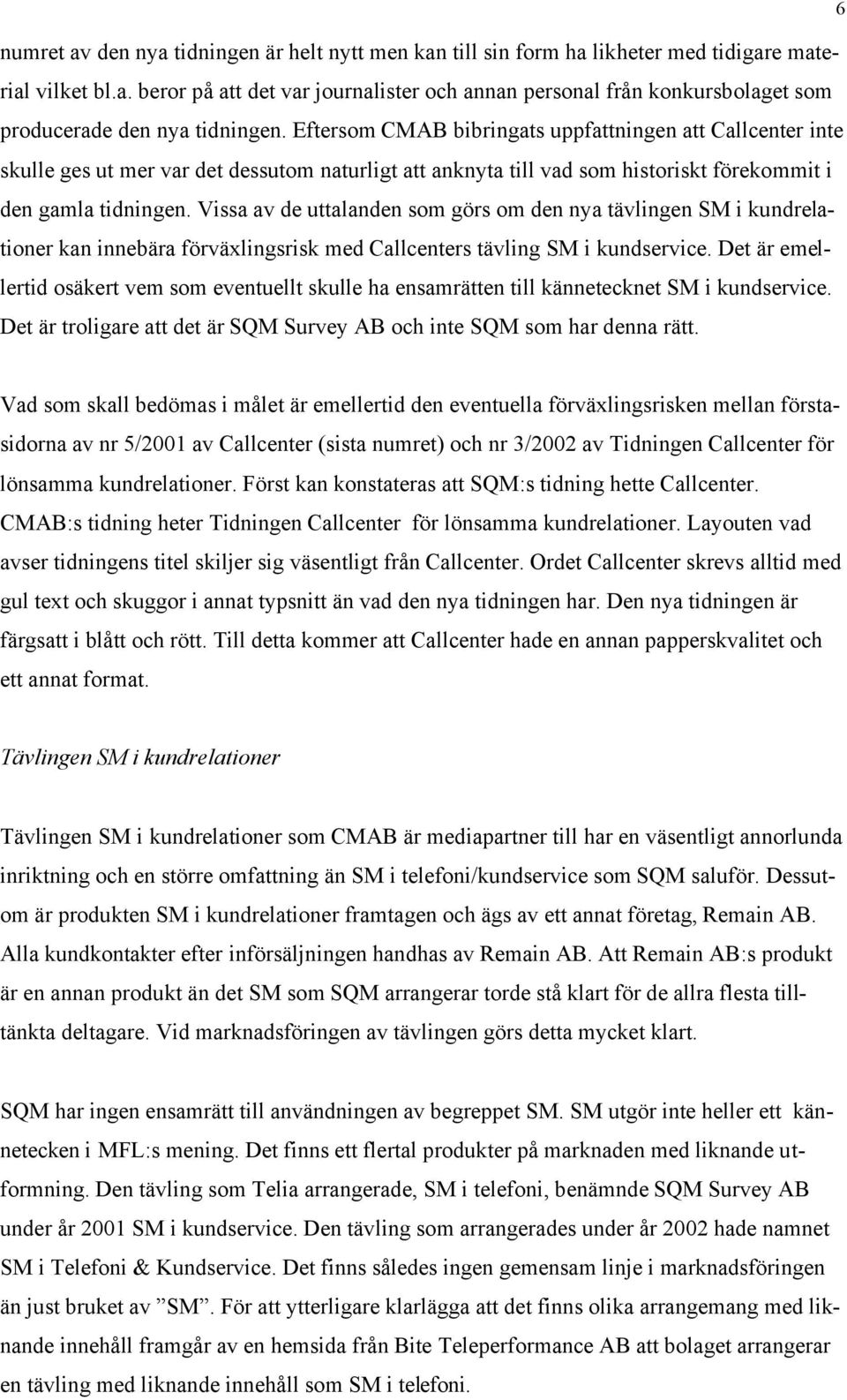 Vissa av de uttalanden som görs om den nya tävlingen SM i kundrelationer kan innebära förväxlingsrisk med Callcenters tävling SM i kundservice.