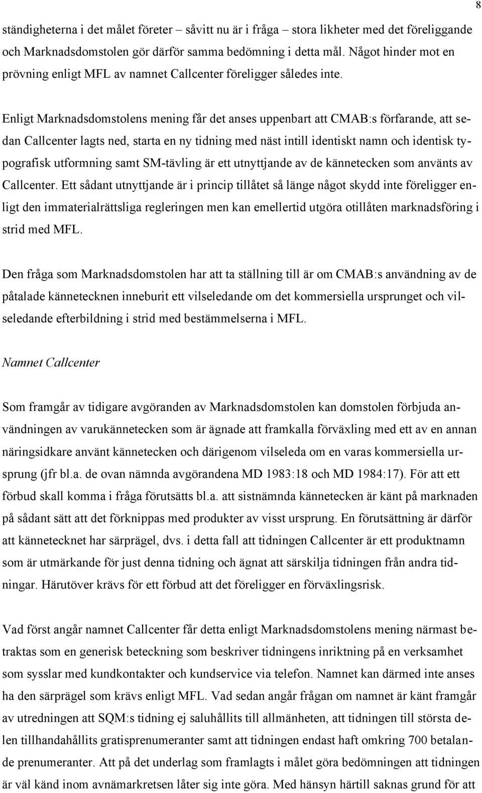 Enligt Marknadsdomstolens mening får det anses uppenbart att CMAB:s förfarande, att sedan Callcenter lagts ned, starta en ny tidning med näst intill identiskt namn och identisk typografisk utformning