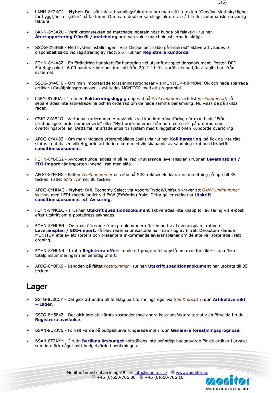 BKNN-8Y3A2U - Verifikationstexten på matchade inbetalningar kunde bli felaktig i rutinen Återrapportering från fil / matchning om man valde matchningsfilerna felaktigt.