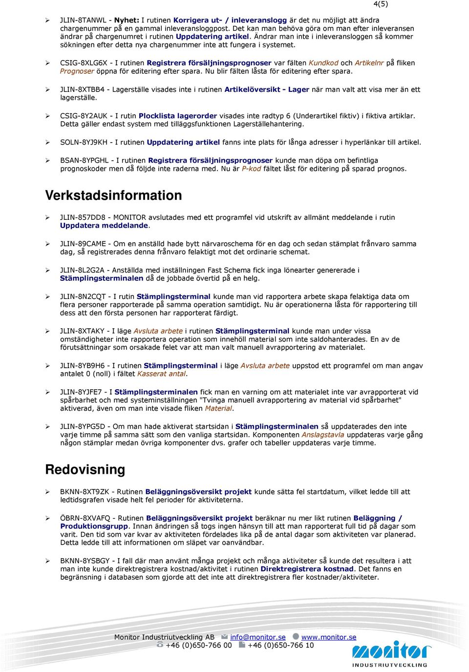 Ändrar man inte i inleveransloggen så kommer sökningen efter detta nya chargenummer inte att fungera i systemet.