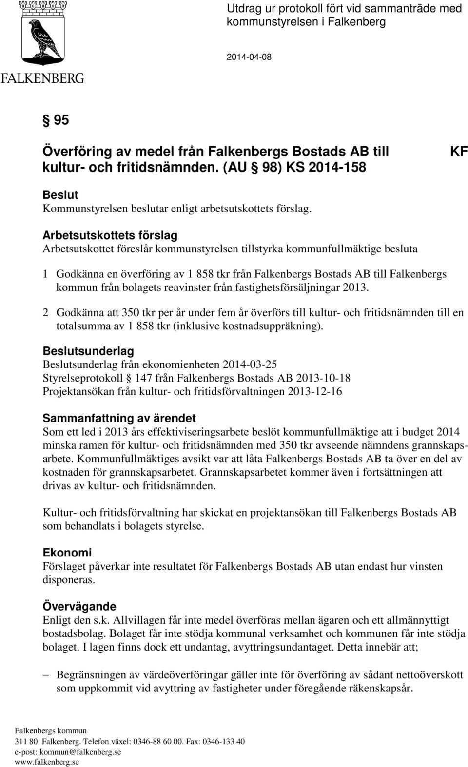 Arbetsutskottets förslag Arbetsutskottet föreslår kommunstyrelsen tillstyrka kommunfullmäktige besluta 1 Godkänna en överföring av 1 858 tkr från Falkenbergs Bostads AB till Falkenbergs kommun från