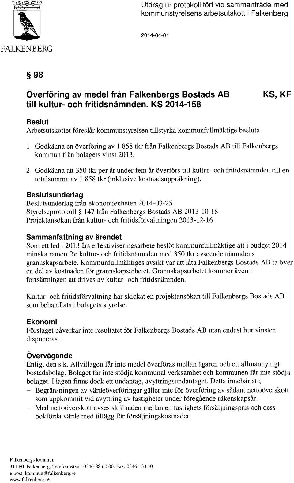 bolagets vinst 2013. 2 Godkänna att 350 tkr per år under fem år överförs till kultur- och fritidsnämnden till en totalsumma av 1 858 tkr (inklusive kostnadsuppräkning).