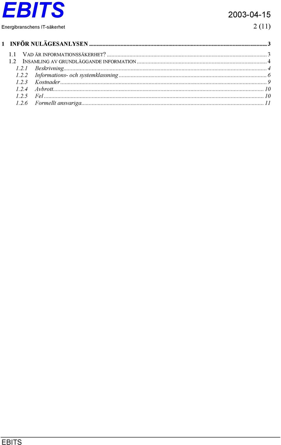 .. 4 1.2.1 Beskrivning... 4 1.2.2 Informations- och systemklassning... 6 1.2.3 Kostnader.