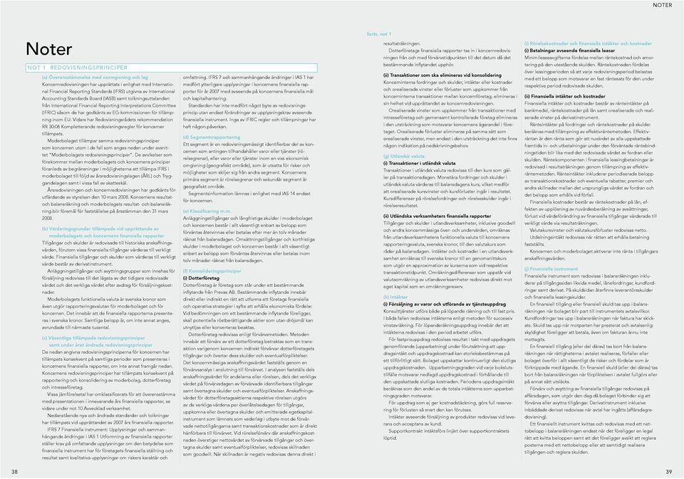 tillämpning inom EU. Vidare har Redovisningsrådets rekommendation RR 30:06 Kompletterande redovisningsregler för koncerner tillämpats.