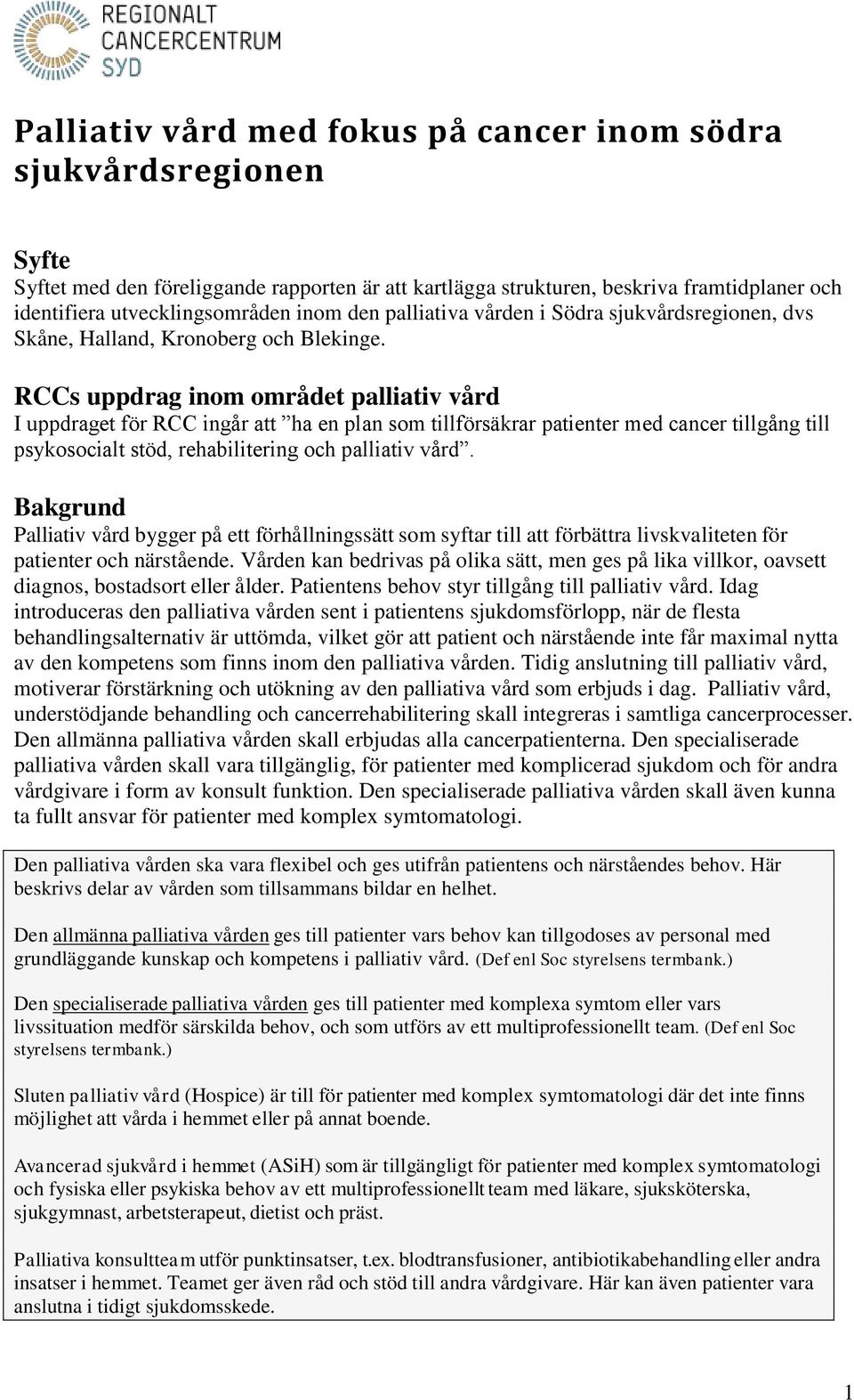 RCCs uppdrag inom området palliativ vård I uppdraget för RCC ingår att ha en plan som tillförsäkrar patienter med cancer tillgång till psykosocialt stöd, rehabilitering och palliativ vård.