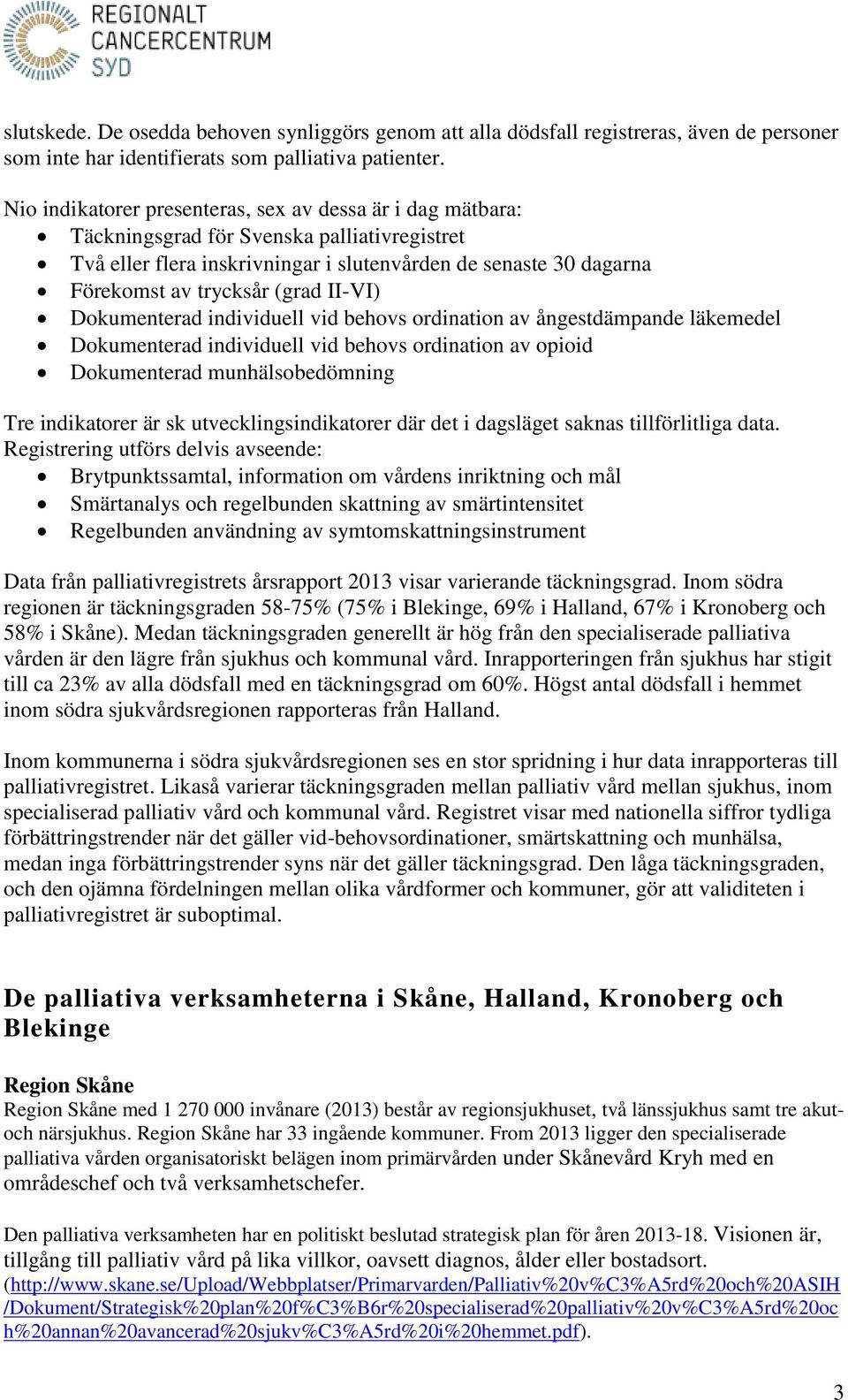 II-VI) Dokumenterad individuell vid behovs ordination av ångestdämpande läkemedel Dokumenterad individuell vid behovs ordination av opioid Dokumenterad munhälsobedömning Tre indikatorer är sk