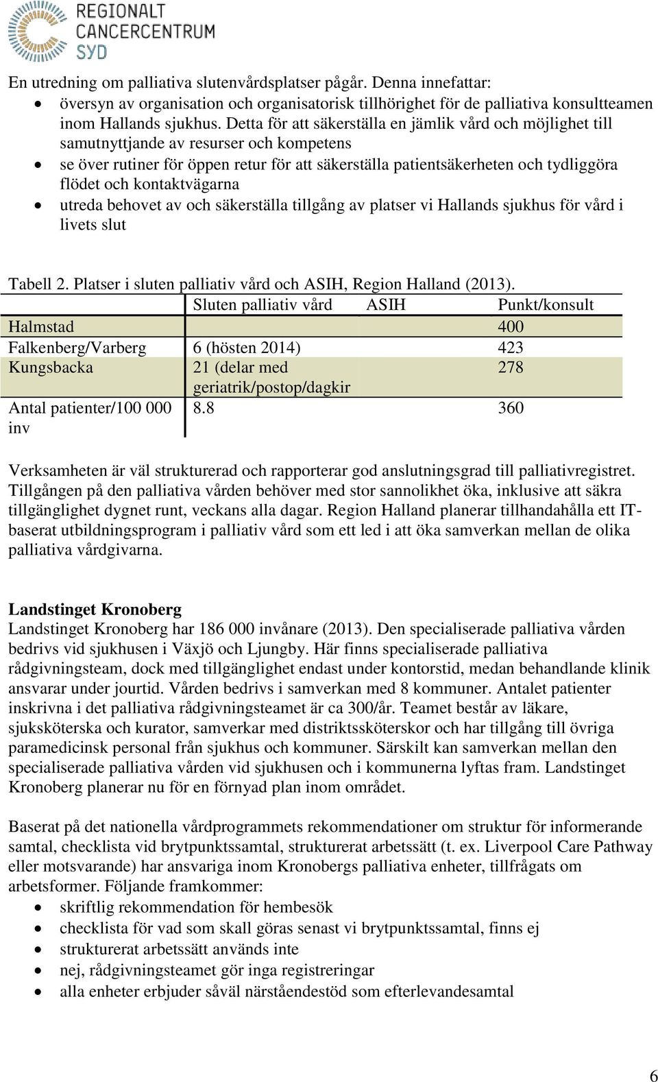 kontaktvägarna utreda behovet av och säkerställa tillgång av platser vi Hallands sjukhus för vård i livets slut Tabell 2. Platser i sluten palliativ vård och ASIH, Region Halland (2013).