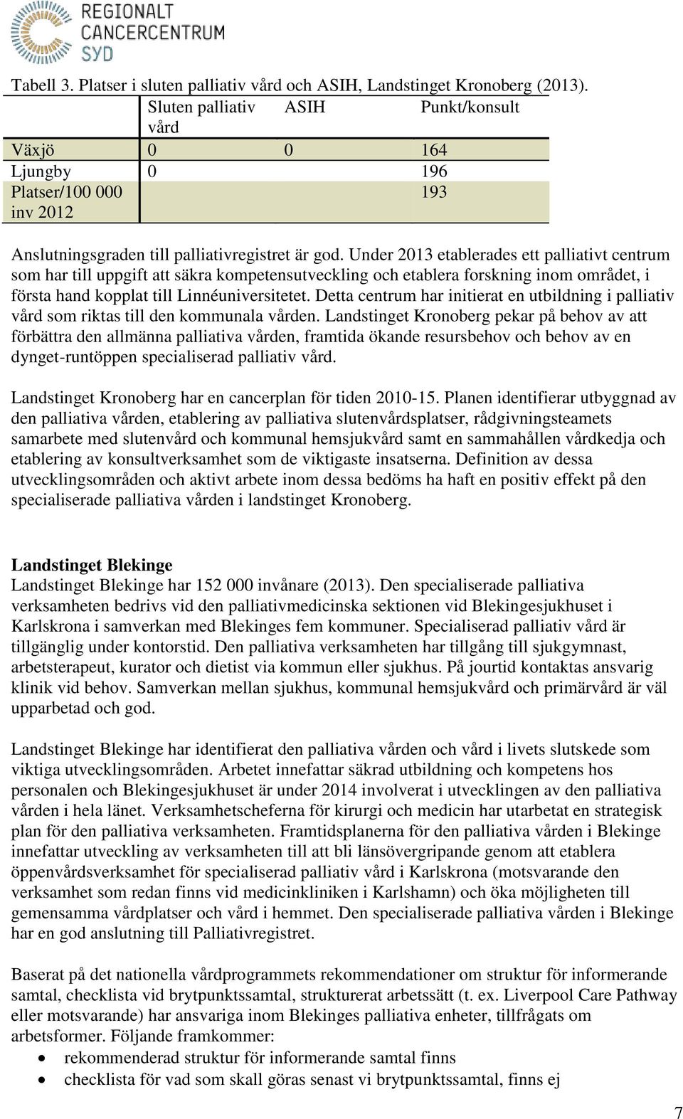 Under 2013 etablerades ett palliativt centrum som har till uppgift att säkra kompetensutveckling och etablera forskning inom området, i första hand kopplat till Linnéuniversitetet.