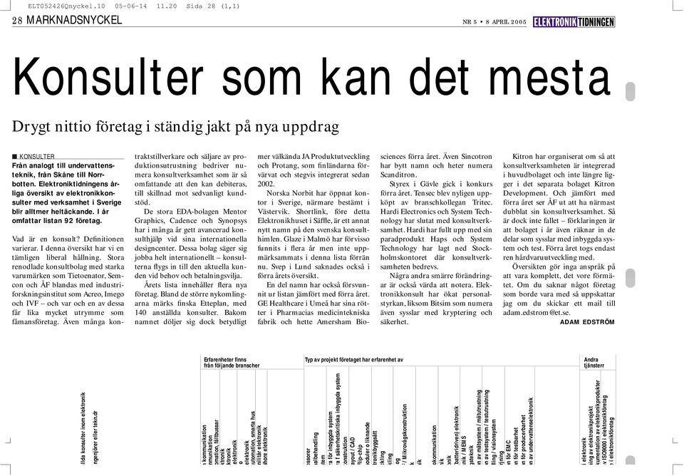 Norrbotten. Elektroniktidningens årliga översikt av elektronikkonsulter med verksamhet i Sverige blir alltmer heltäckande. I år omfattar listan 92 företag. Vad är en konsult? Definitionen varierar.