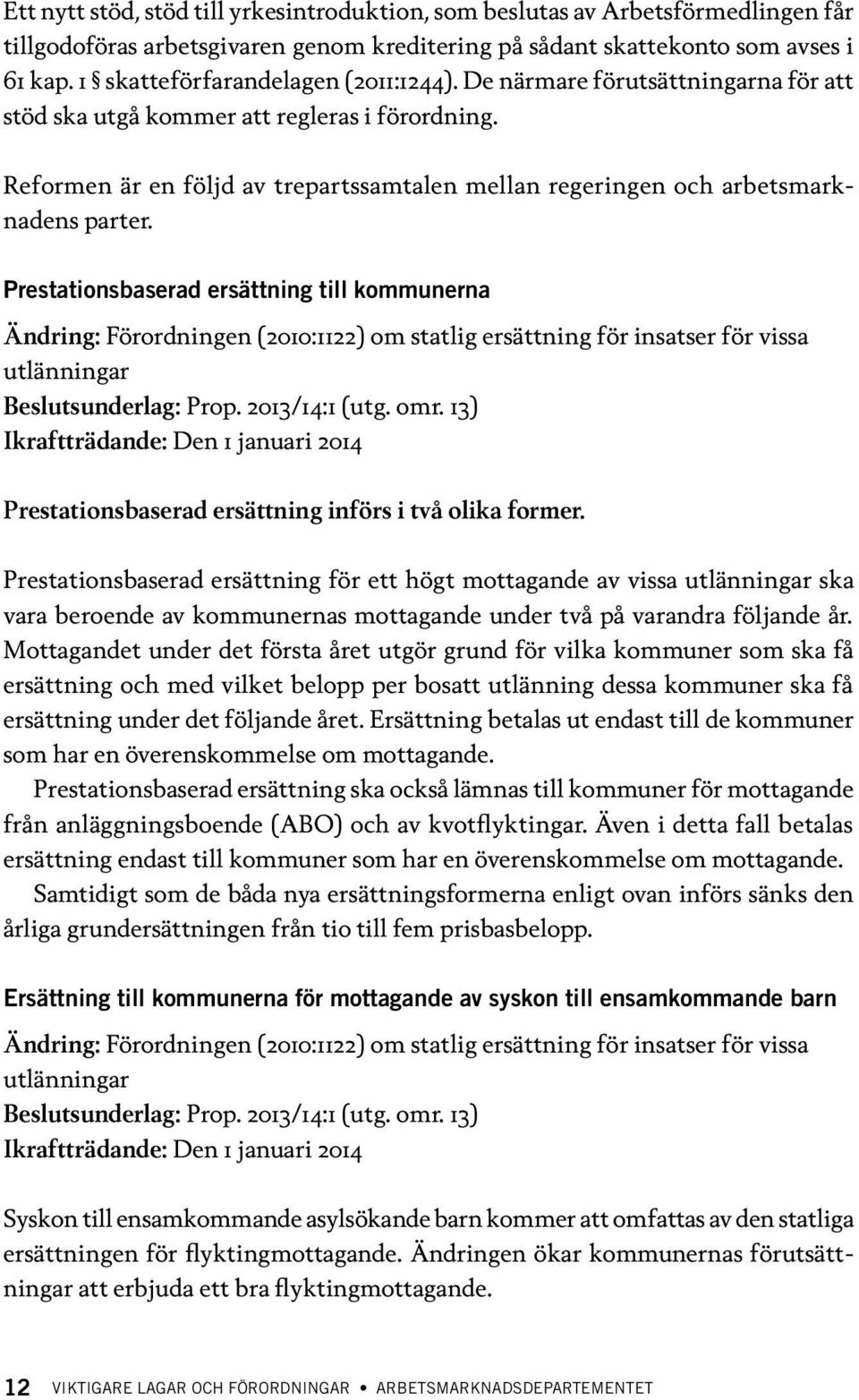 Reformen är en följd av trepartssamtalen mellan regeringen och arbetsmarknadens parter.