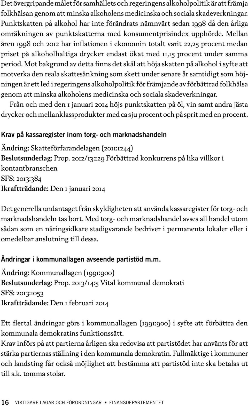 Mellan åren 1998 och 2012 har inflationen i ekonomin totalt varit 22,25 procent medan priset på alkoholhaltiga drycker endast ökat med 11,15 procent under samma period.