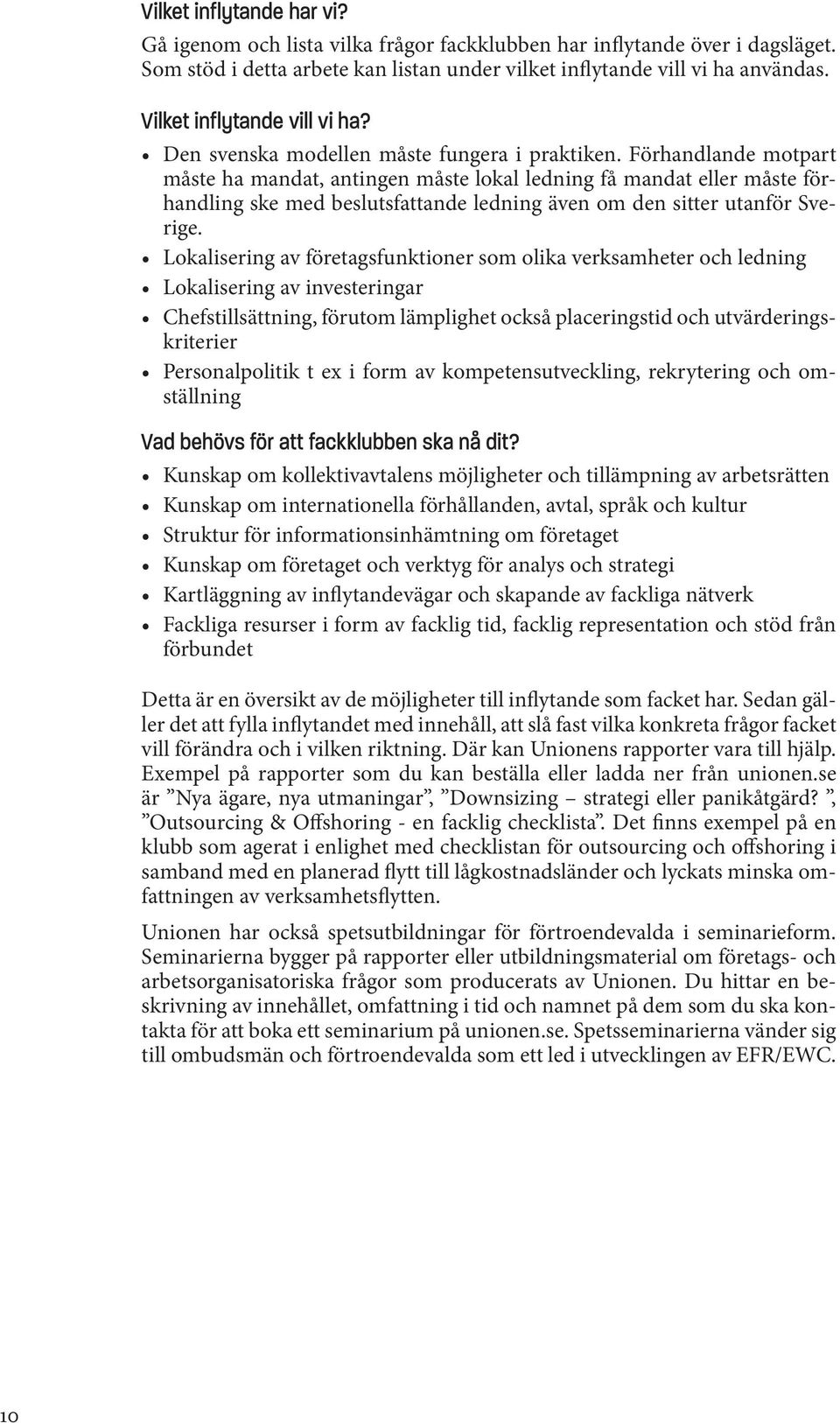 Förhandlande motpart måste ha mandat, antingen måste lokal ledning få mandat eller måste förhandling ske med beslutsfattande ledning även om den sitter utanför Sverige.